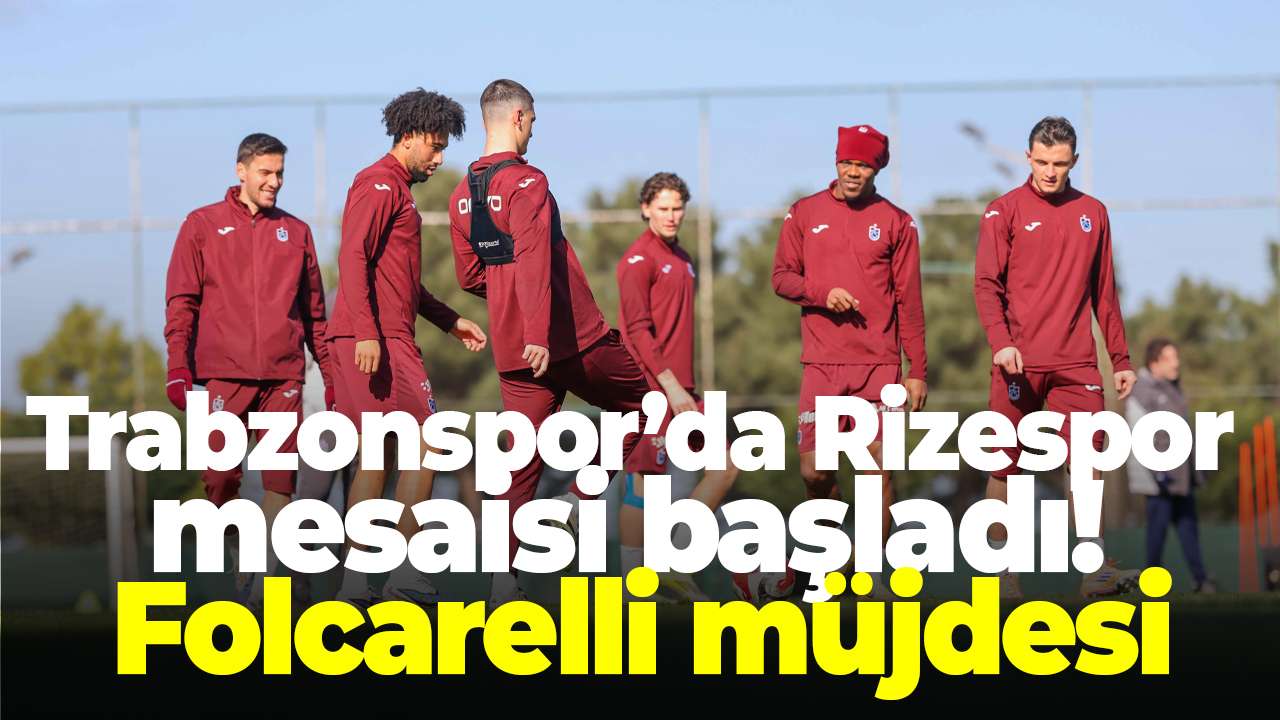 Trabzonspor’da Rizespor mesaisi başladı! Folcarelli müjdesi