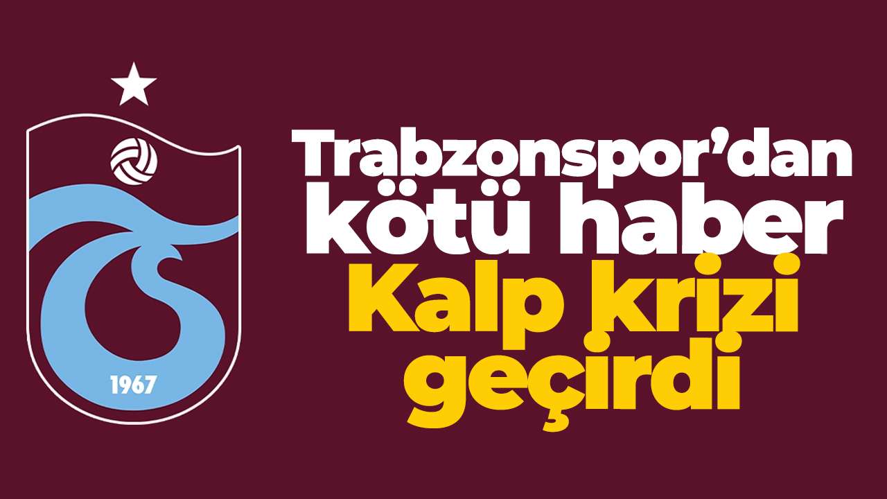 Trabzonspor’dan kötü haber: Kalp krizi geçirdi