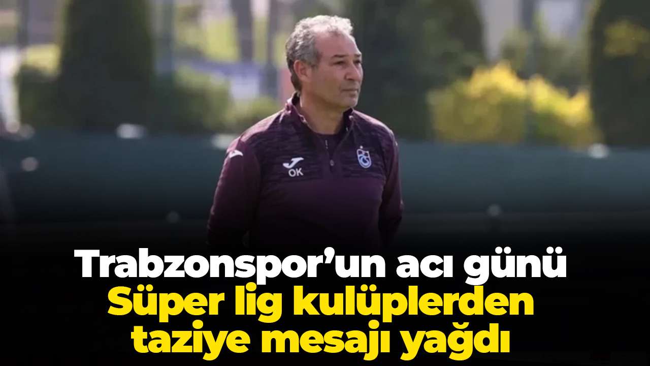 Trabzonspor’un acı günü: Süper lig kulüplerden taziye mesajı yağdı