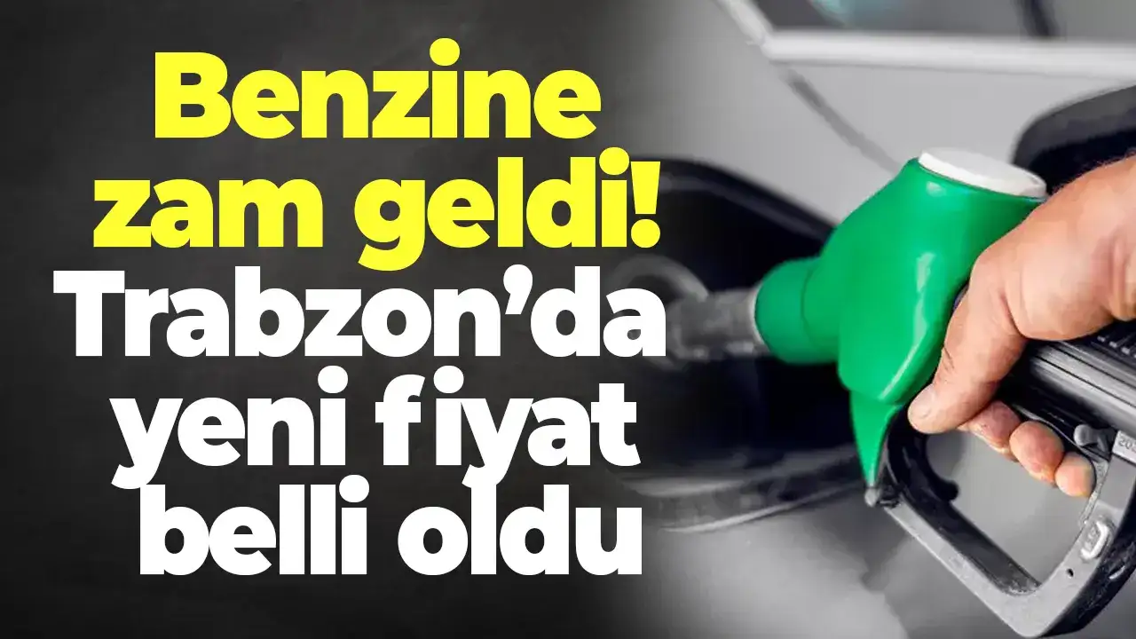 Benzine zam geldi! Trabzon’da yeni fiyat belli oldu