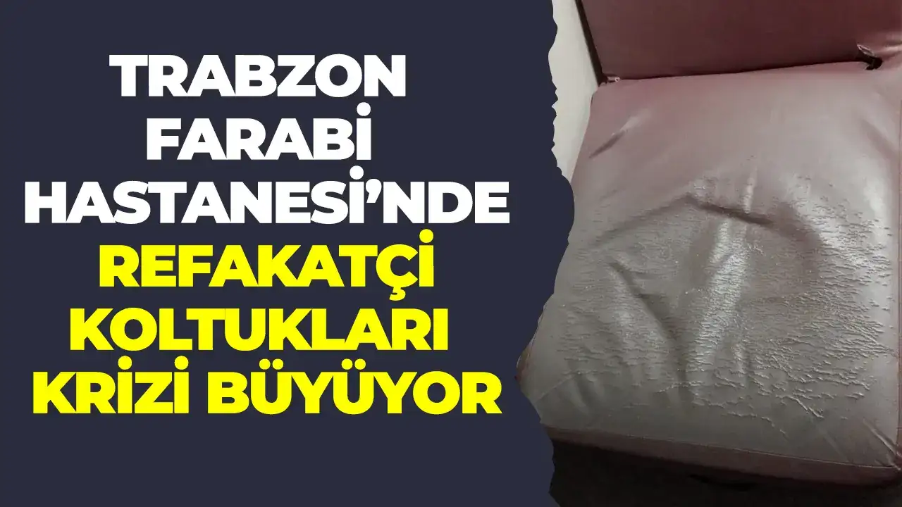 Trabzon Farabi Hastanesi’nde refakatçi koltukları krizi büyüyor
