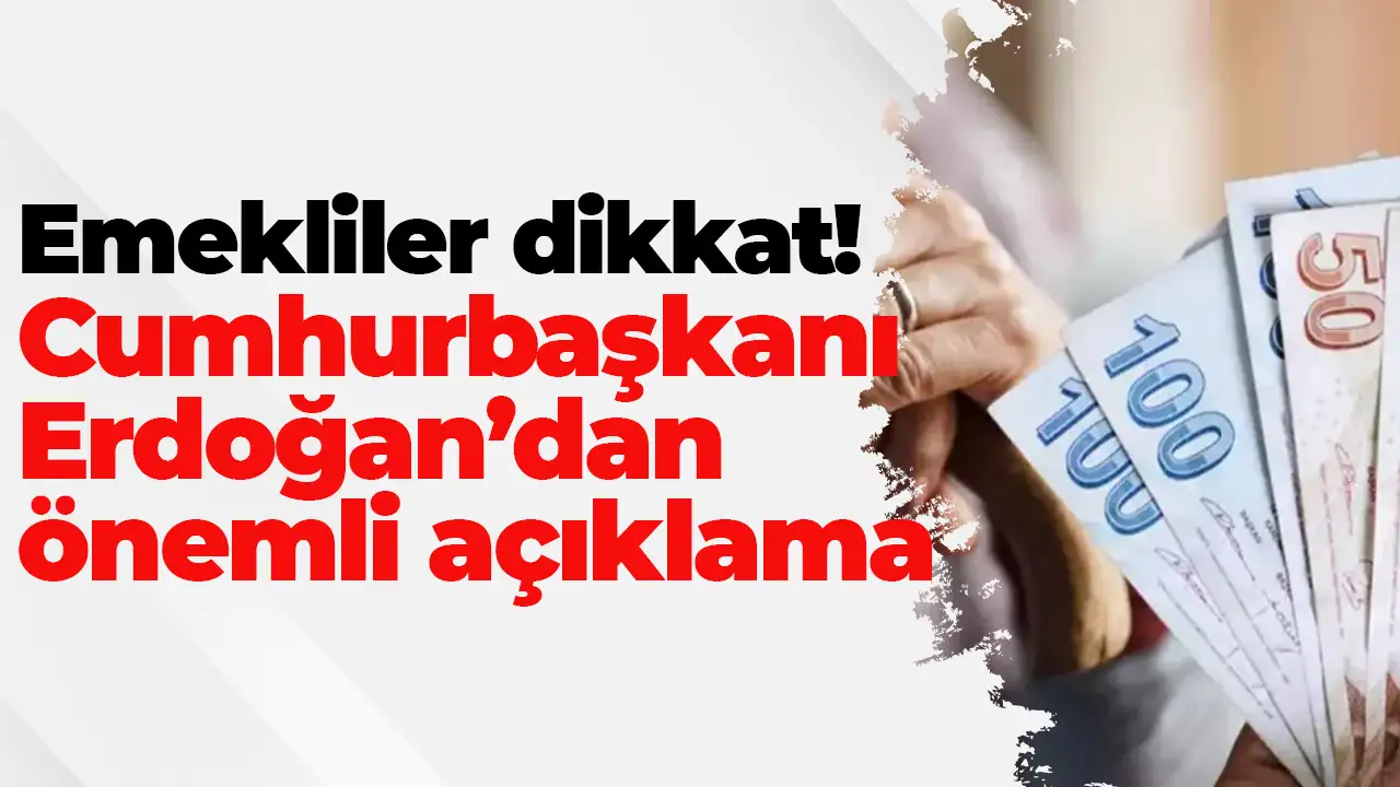 Emekliler dikkat: Cumhurbaşkanı Erdoğan’dan önemli açıklama