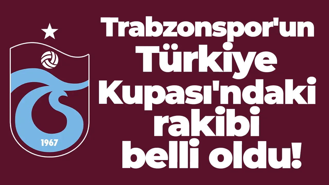 Trabzonspor'un Türkiye Kupası'ndaki rakibi belli oldu!