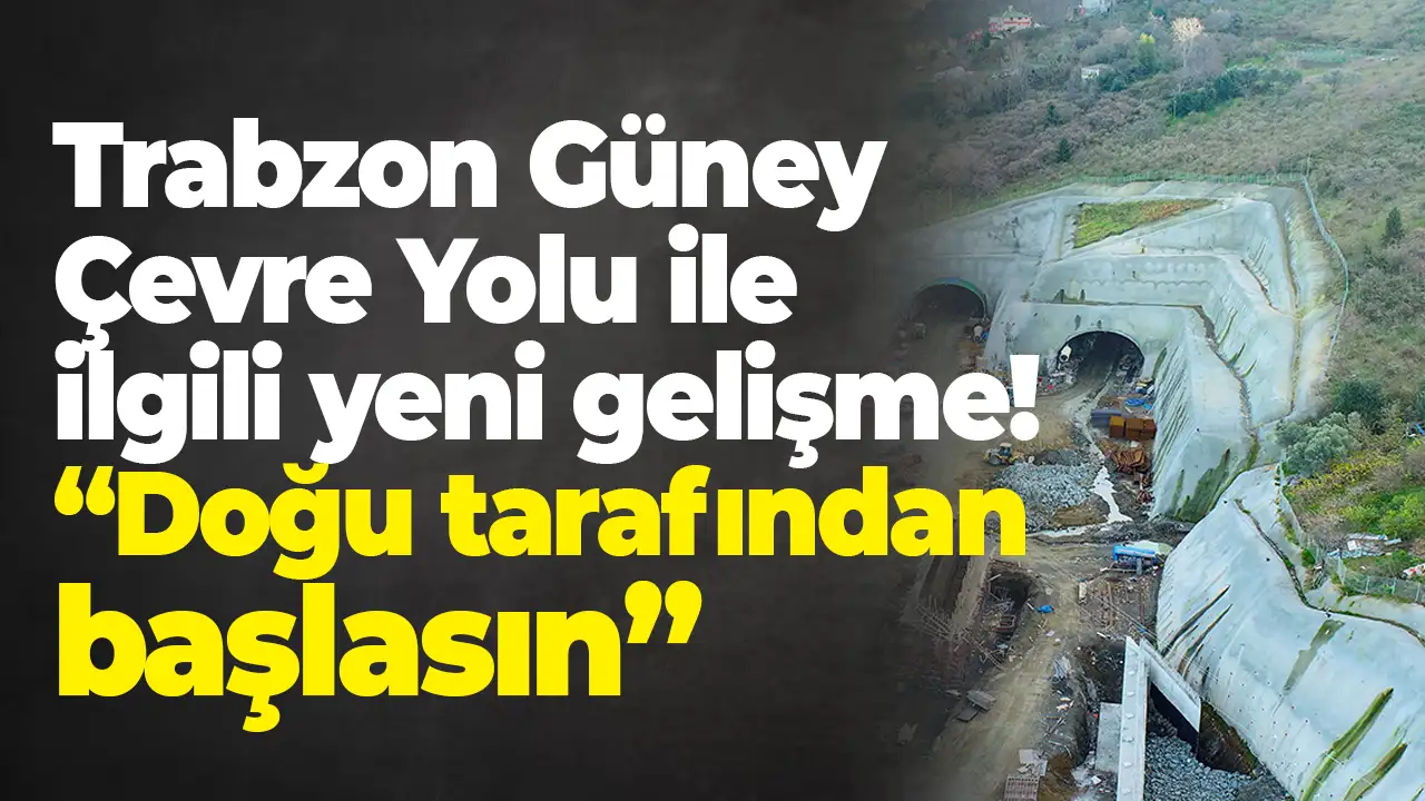 Trabzon Güney Çevre Yolu ile ilgili yeni gelişme: “Doğu tarafından başlasın”
