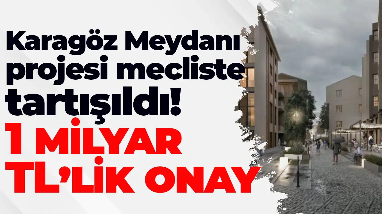 Trabzon’da Karagöz Meydanı projesi mecliste tartışıldı: 1 milyar TL’lik onay