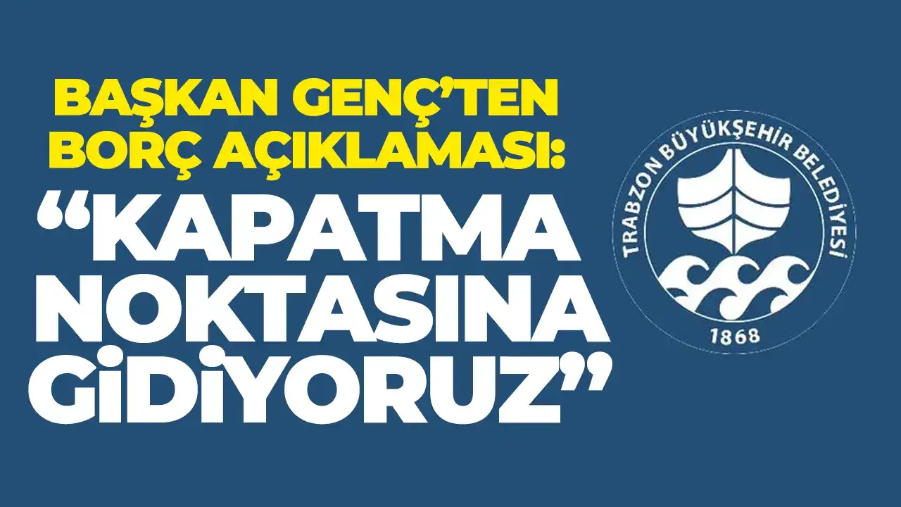 Başkan Genç’ten borç açıklaması: “Kapatma noktasındayız”
