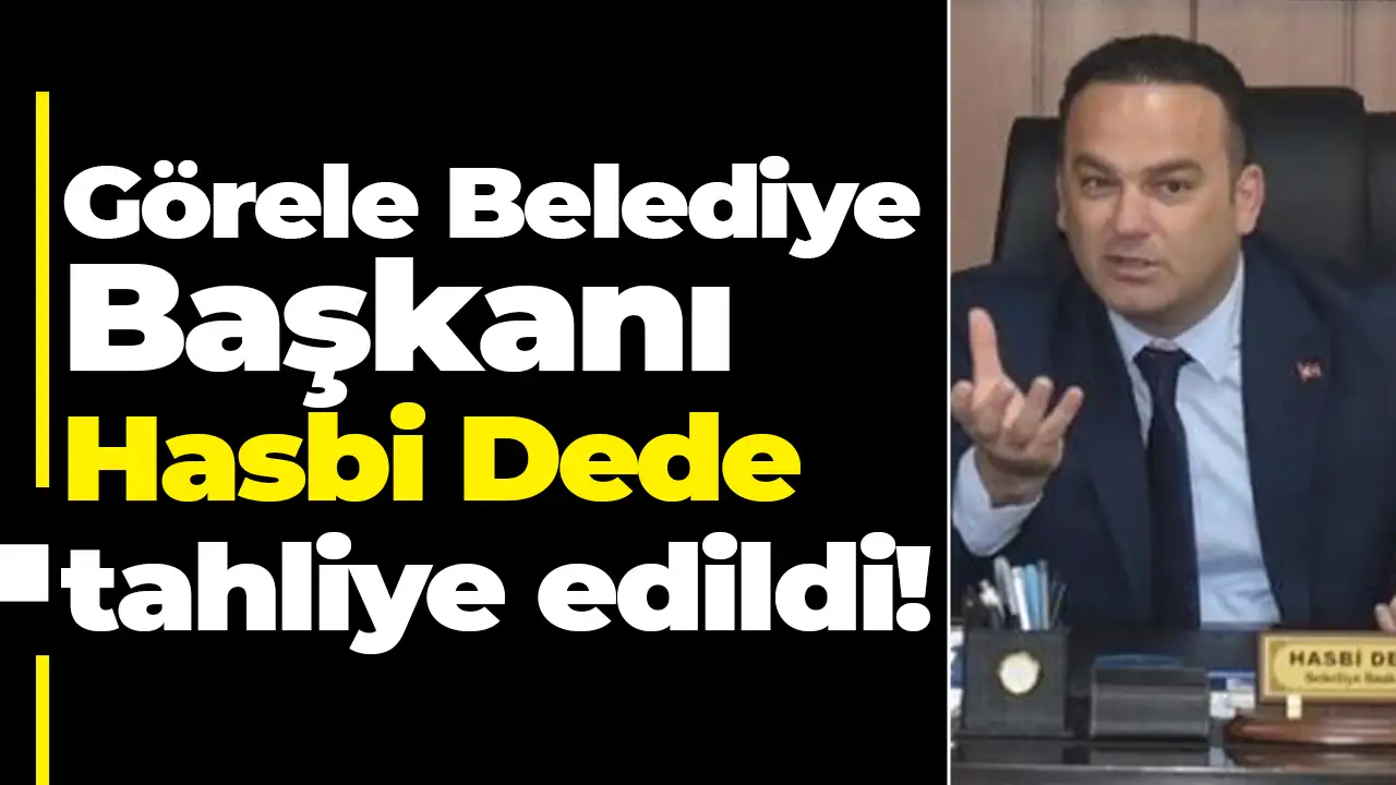 Görele Belediye Başkanı Hasbi Dede tahliye edildi