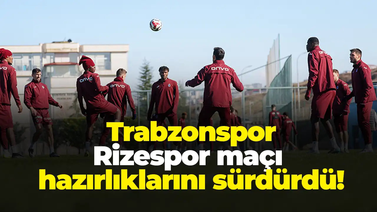Trabzonspor, Rizespor maçı hazırlıklarını sürdürdü