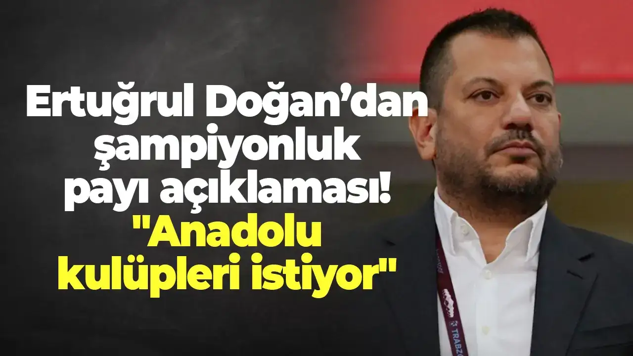 Ertuğrul Doğan’dan şampiyonluk payı açıklaması "Anadolu kulüpleri istiyor"