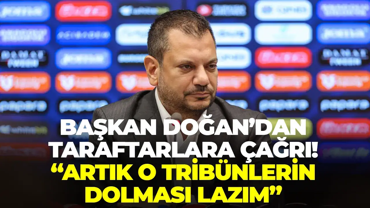 Başkan Doğan'dan taraftarlara çağrı: " O tribünlerin dolması lazım"