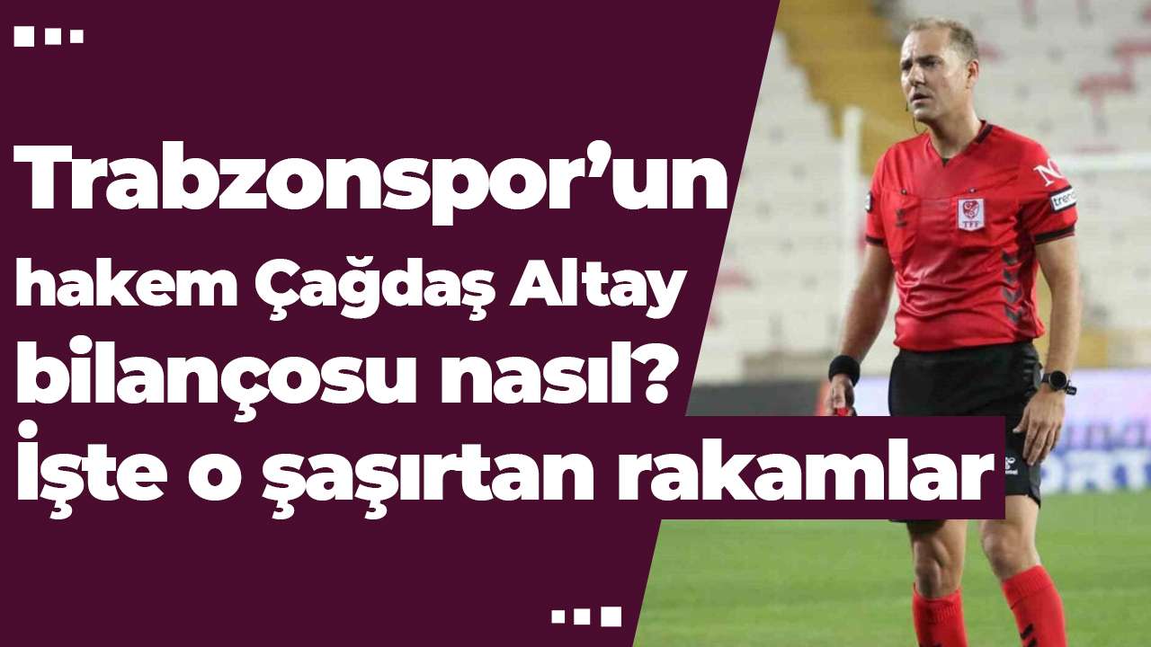 Trabzonspor’un hakem Çağdaş Altay bilançosu nasıl? İşte o şaşırtan rakamlar