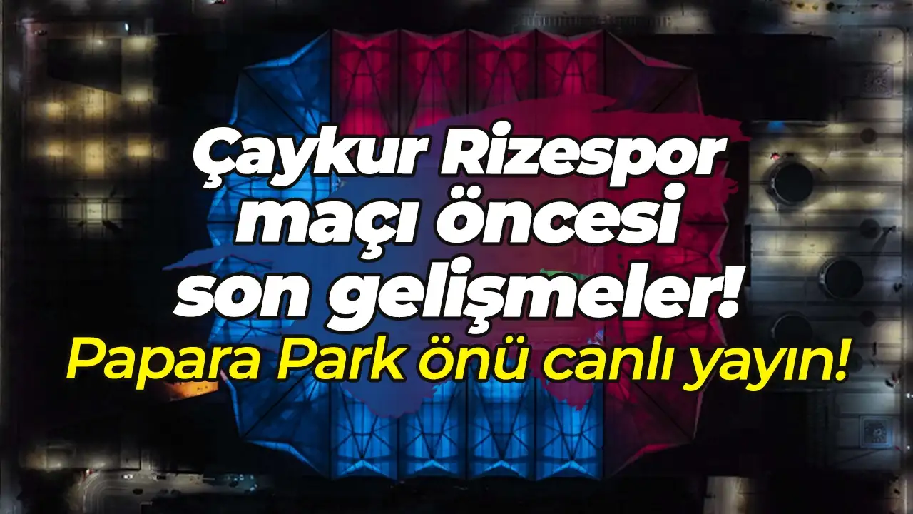 Trabzonspor-Çaykur Rizespor maçı öncesi son gelişmeler - PAPARA PARK ÖNÜ CANLI YAYIN