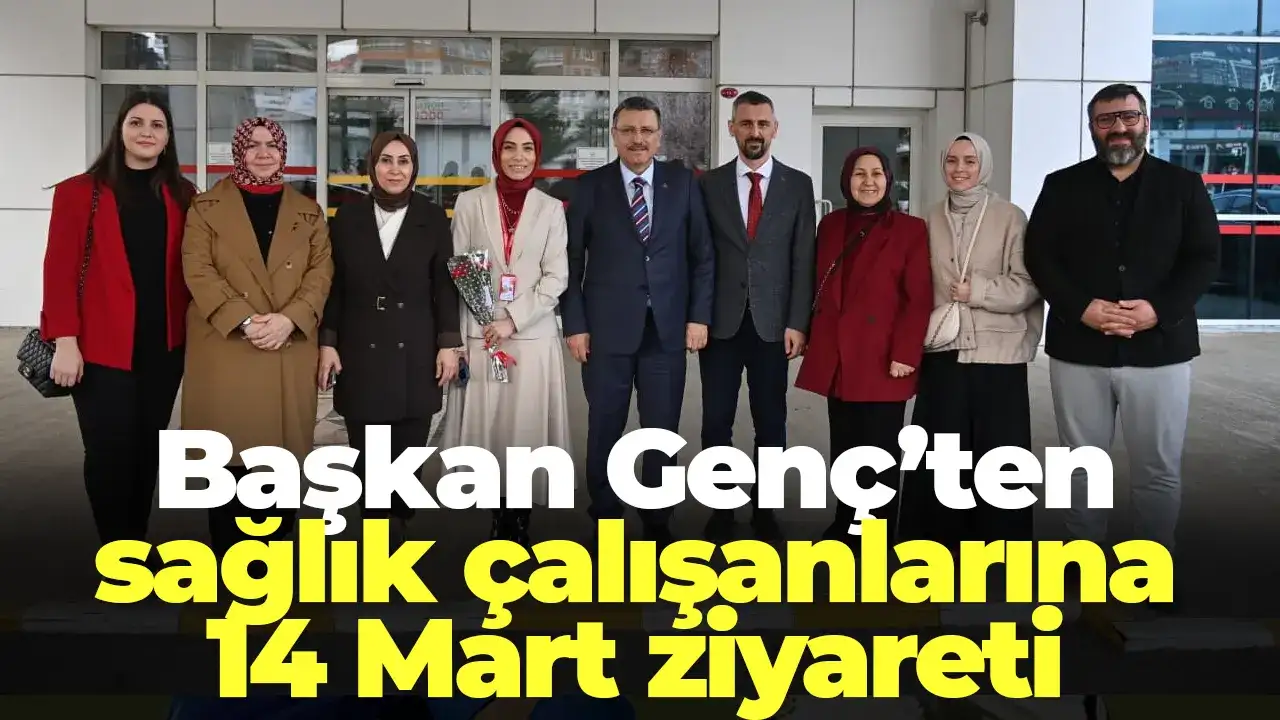 Başkan Genç’ten sağlık çalışanlarına 14 Mart ziyareti