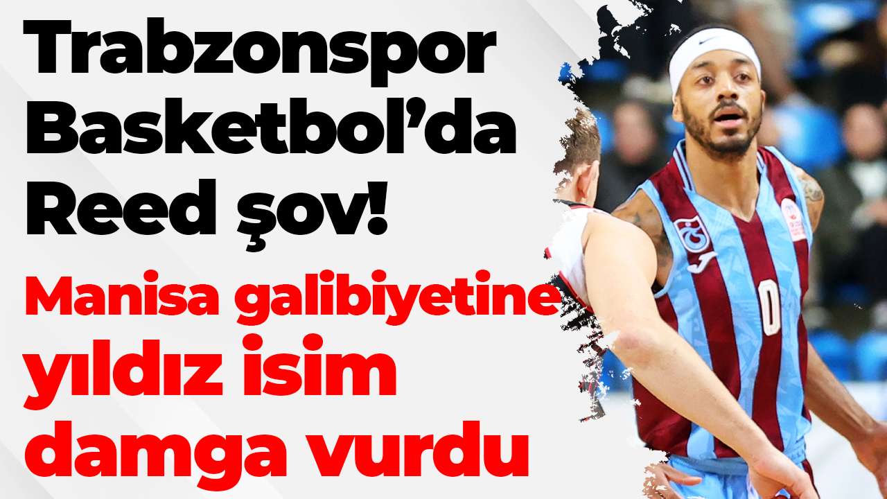 Trabzonspor Basketbol’da Reed şov! Manisa galibiyetine yıldız isim damga vurdu