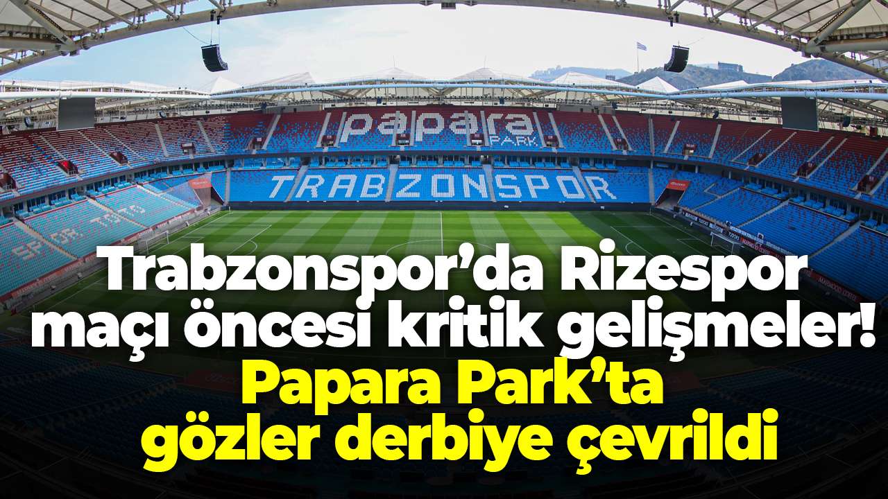 Trabzonspor’da Rizespor maçı öncesi kritik gelişmeler! Papara Park’ta gözler derbiye çevrildi