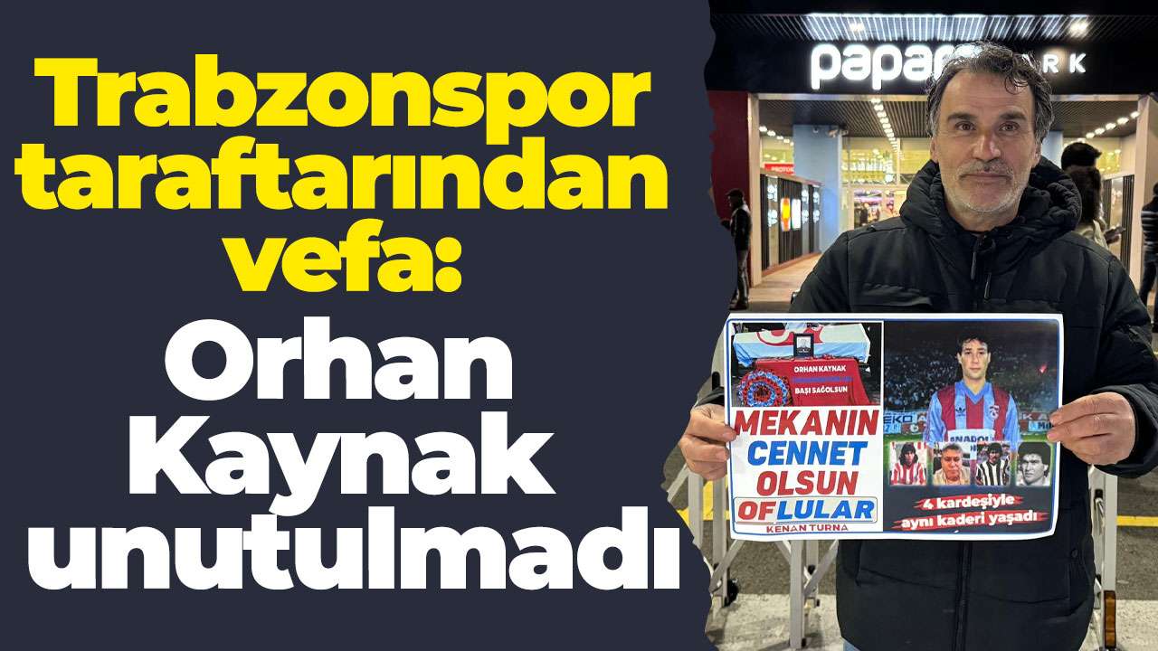 Trabzonspor taraftarından vefa: Orhan Kaynak unutulmadı