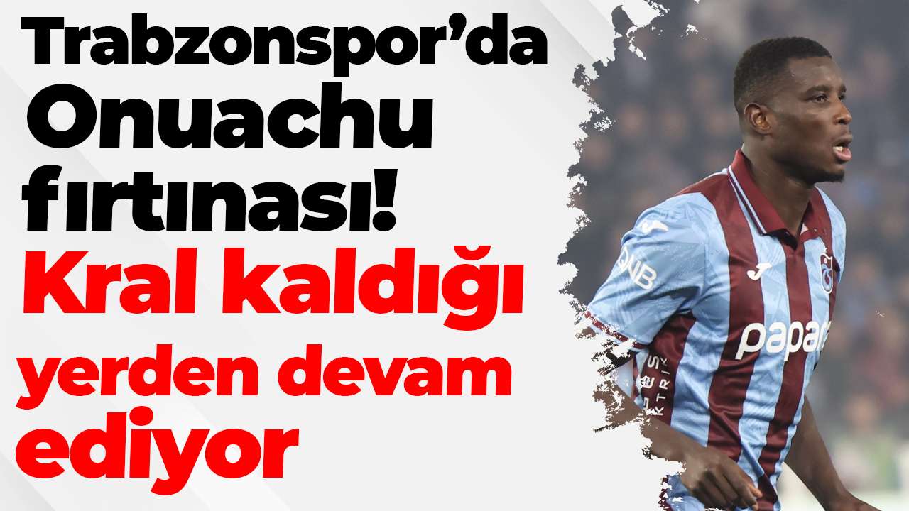 Trabzonspor’da Onuachu fırtınası! Kral kaldığı yerden devam ediyor