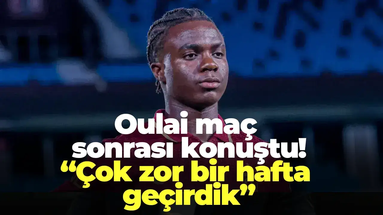 Oulai maç sonrası konuştu: “Çok zor bir hafta geçirdik”