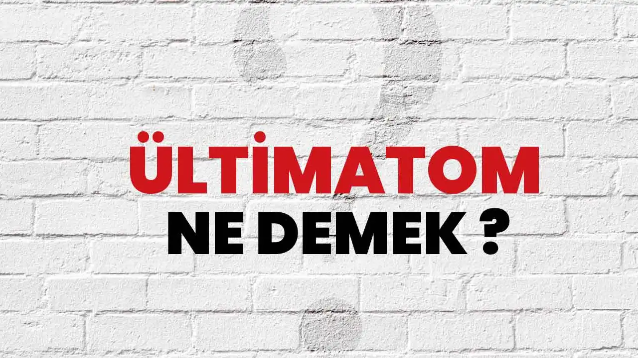 Ültimatom Ne Demek? Ültimatom Kelimesinin TDK Sözlük Anlamı Nedir?