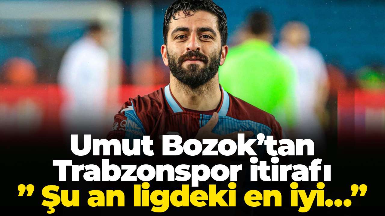 Umut Bozok’tan Trabzonspor itirafı: ”Şu an ligdeki en iyi takımlardan biri”