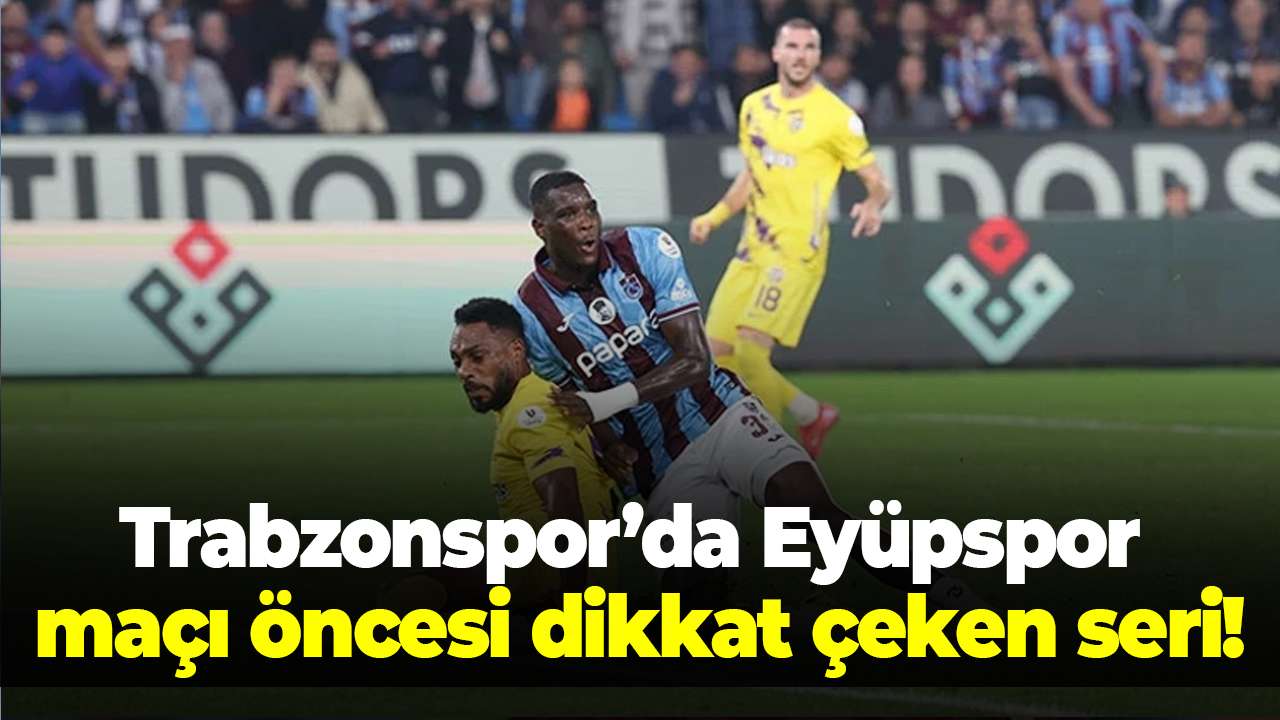Trabzonspor’da Eyüpspor maçı öncesi dikkat çeken seri! Tek hedef 3 puan