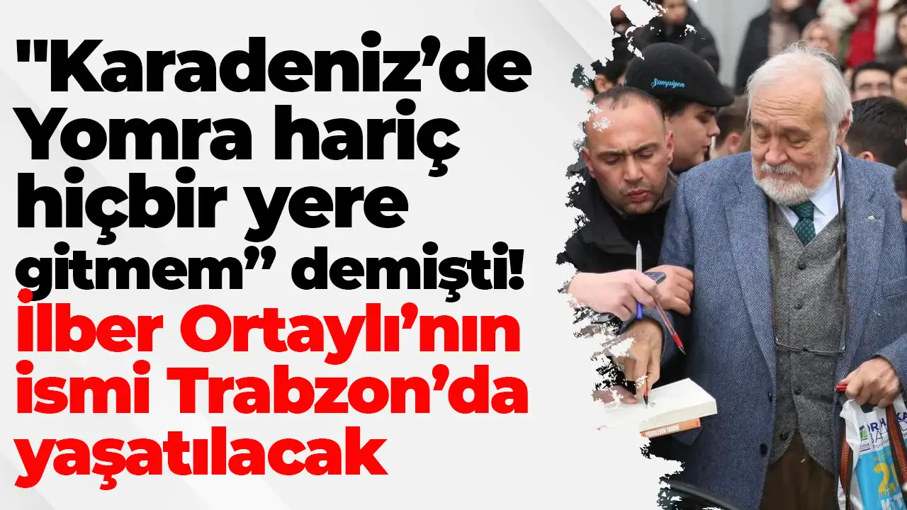 İlber Ortaylı’nın ismi Trabzon'da yaşatılacak