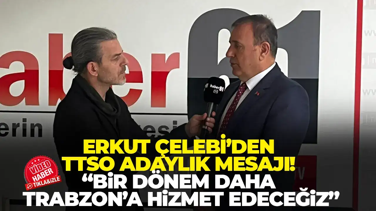 Erkut Çelebi’den TTSO adaylık mesajı: “Bir dönem daha Trabzon’a hizmet edeceğiz”