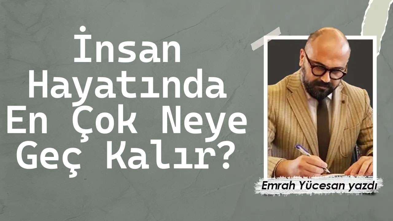İnsan Hayatında En Çok Neye Geç Kalır?