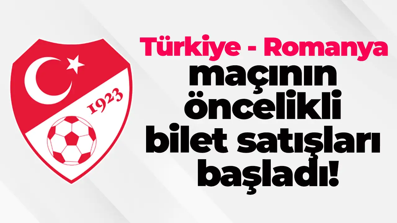 TFF açıkladı: Türkiye - Romanya maçının öncelikli bilet satışları başladı