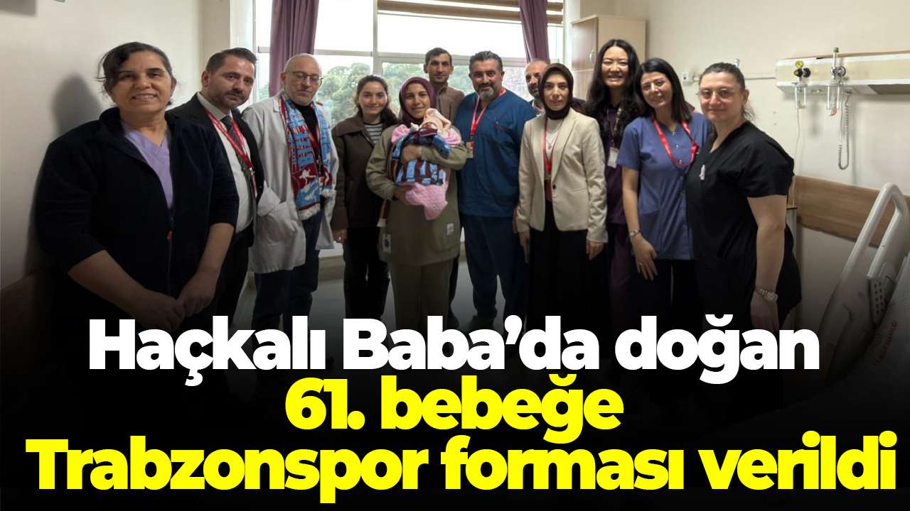 Akçaabat Haçkalı Baba Devlet Hastanesi’nde doğan 61. bebek Asya bebeğe Trabzonspor forması verildi