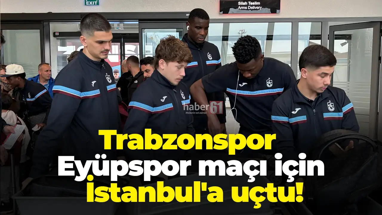 Trabzonspor Eyüpspor maçı için İstanbul'a uçtu