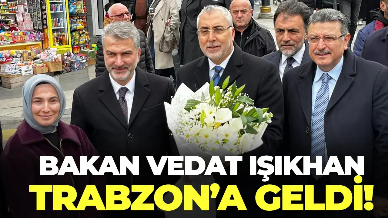 Bakan Vedat Işıkhan Trabzon'a geldi