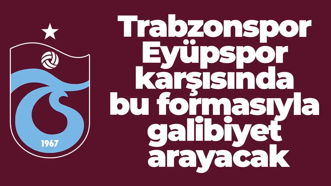 Trabzonspor, Eyüpspor karşısında bu formasıyla galibiyet arayacak
