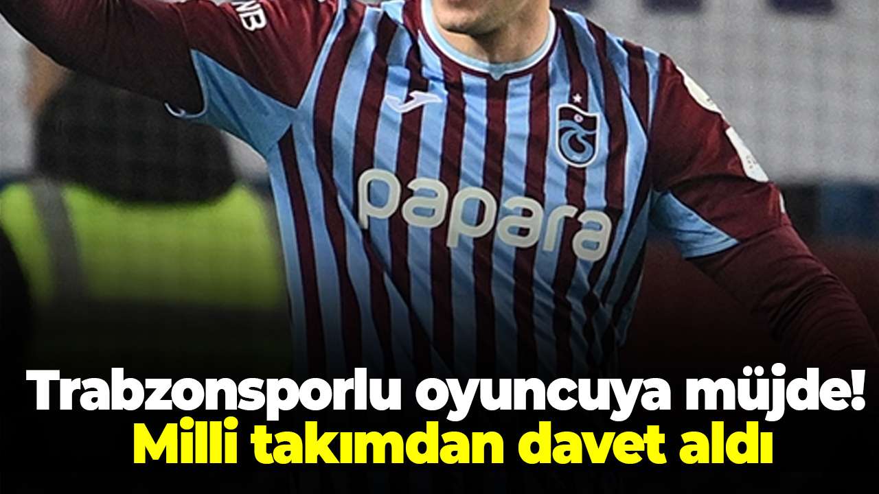 Trabzonsporlu oyuncuya müjde! Milli takımdan davet aldı