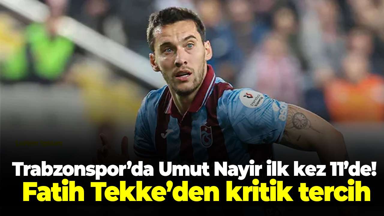 Trabzonspor’da Umut Nayir ilk kez 11’de! Fatih Tekke’den kritik tercih
