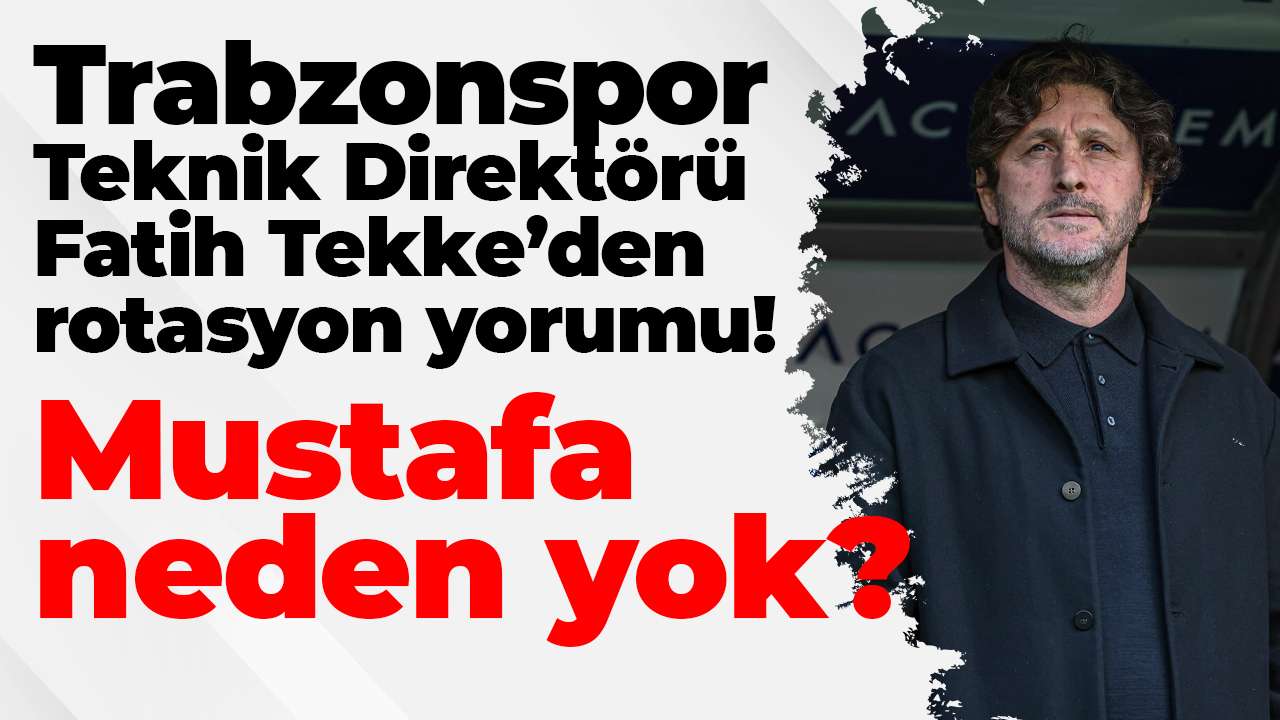 Trabzonspor Teknik Direktörü Fatih Tekke’den rotasyon yorumu! Mustafa neden yok!