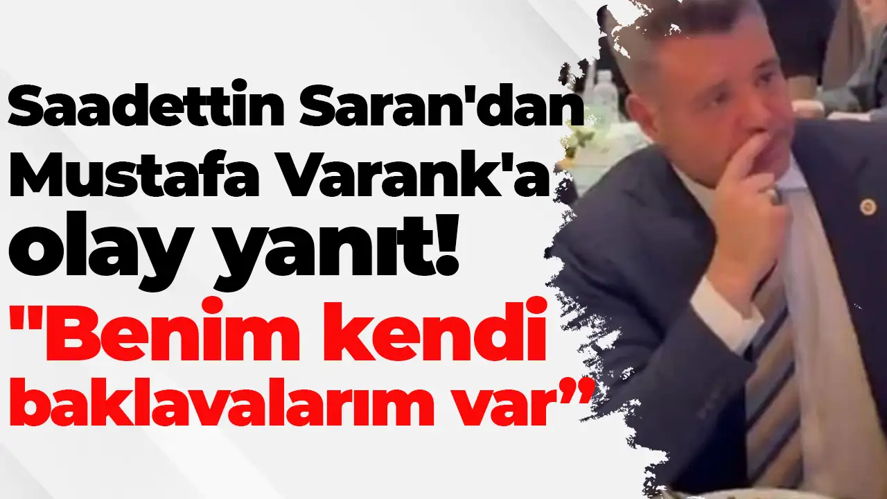 Saadettin Saran'dan Mustafa Varank'a olay yanıt: "Benim kendi baklavalarım var”