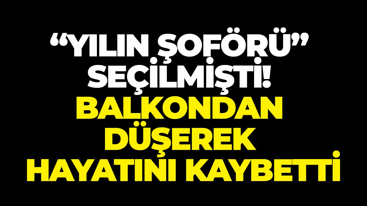 Rize’de acı olay: “Yılın Şoförü” seçilen isim balkondan düşerek hayatını kaybetti