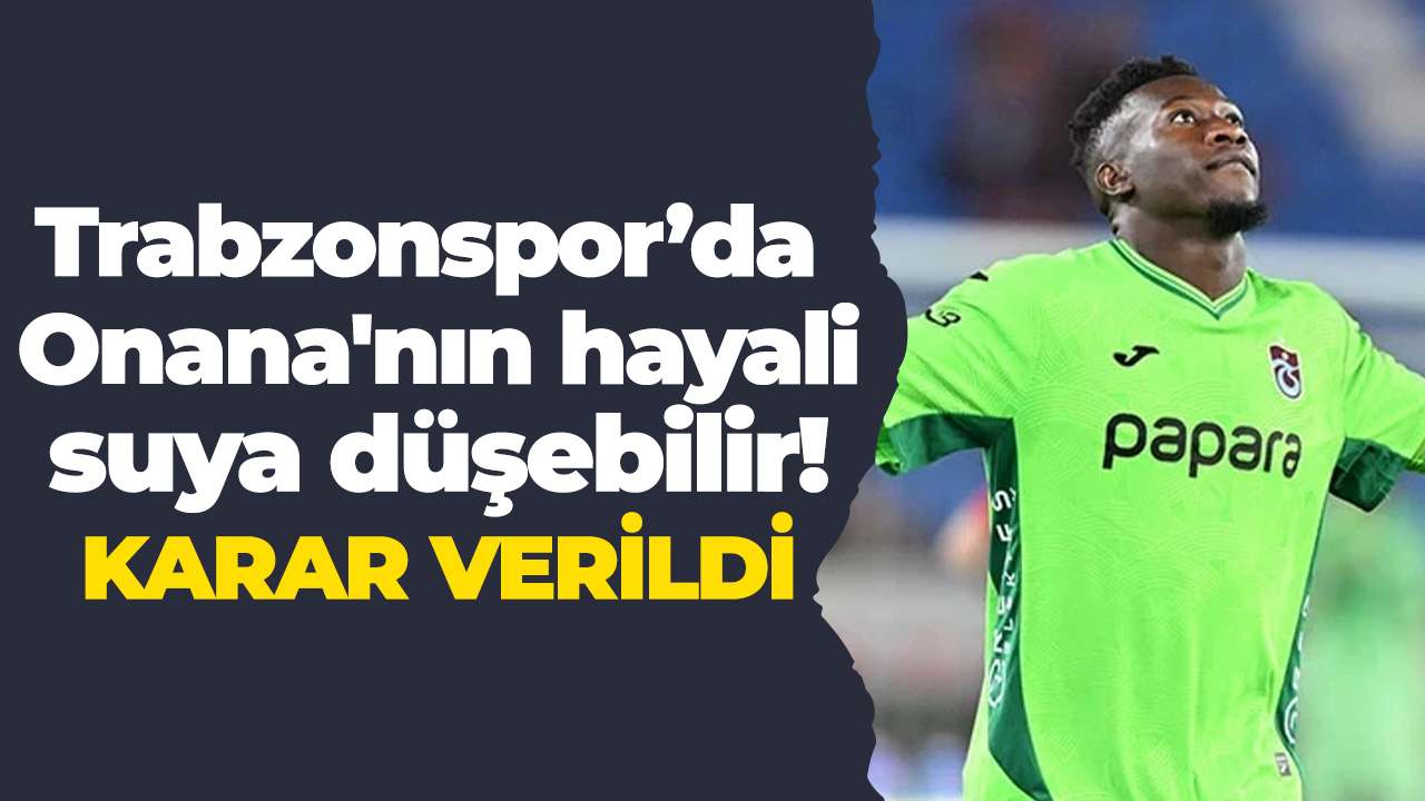Trabzonspor’da Onana'nın hayali suya düşebilir! KARAR VERİLDİ