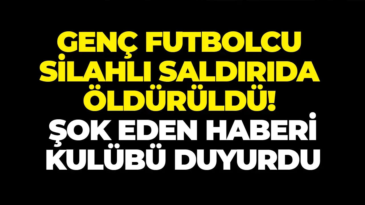 Genç futbolcu silahlı saldırıda öldürüldü: Şok eden haberi kulübü duyurdu