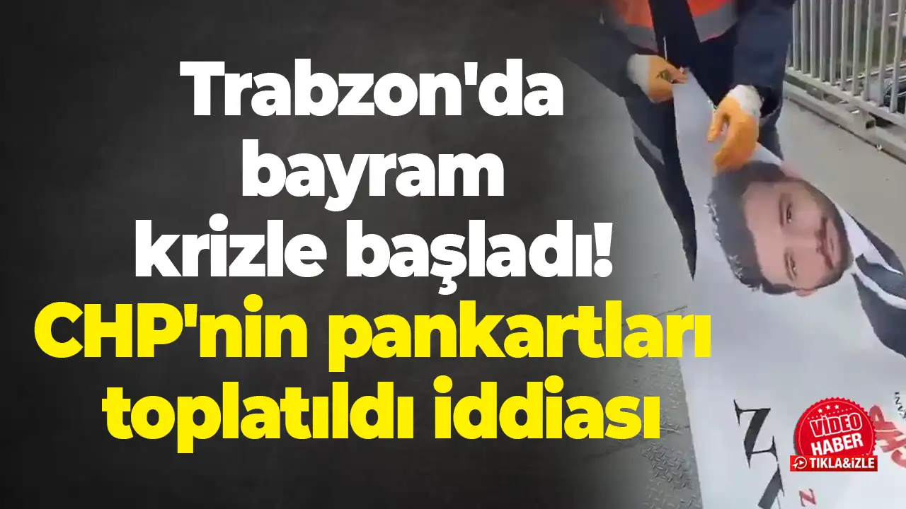 Trabzon'da bayram krizle başladı: CHP'nin pankartları toplatıldı iddiası