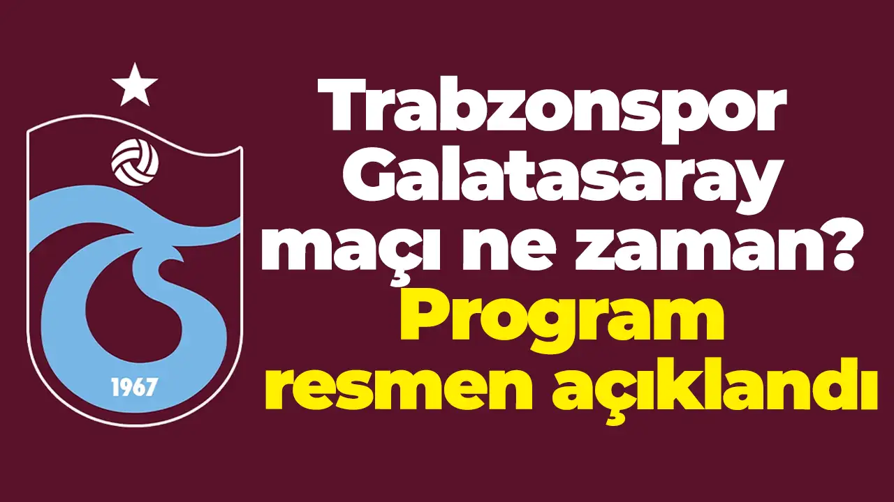 Trabzonspor - Galatasaray maçı ne zaman? Program resmen açıklandı