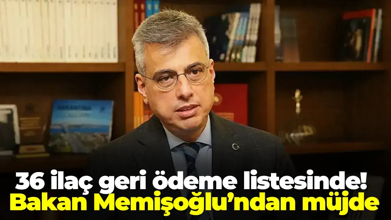 36 ilaç geri ödeme listesinde! Bakan Memişoğlu’ndan müjde