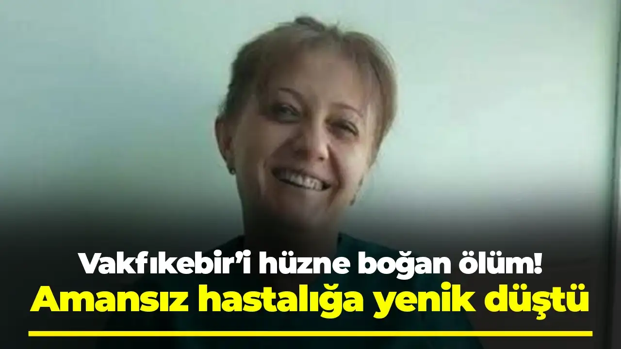 Vakfıkebir'i hüzne boğan ölüm: Amansız hastalığa yenik düştü