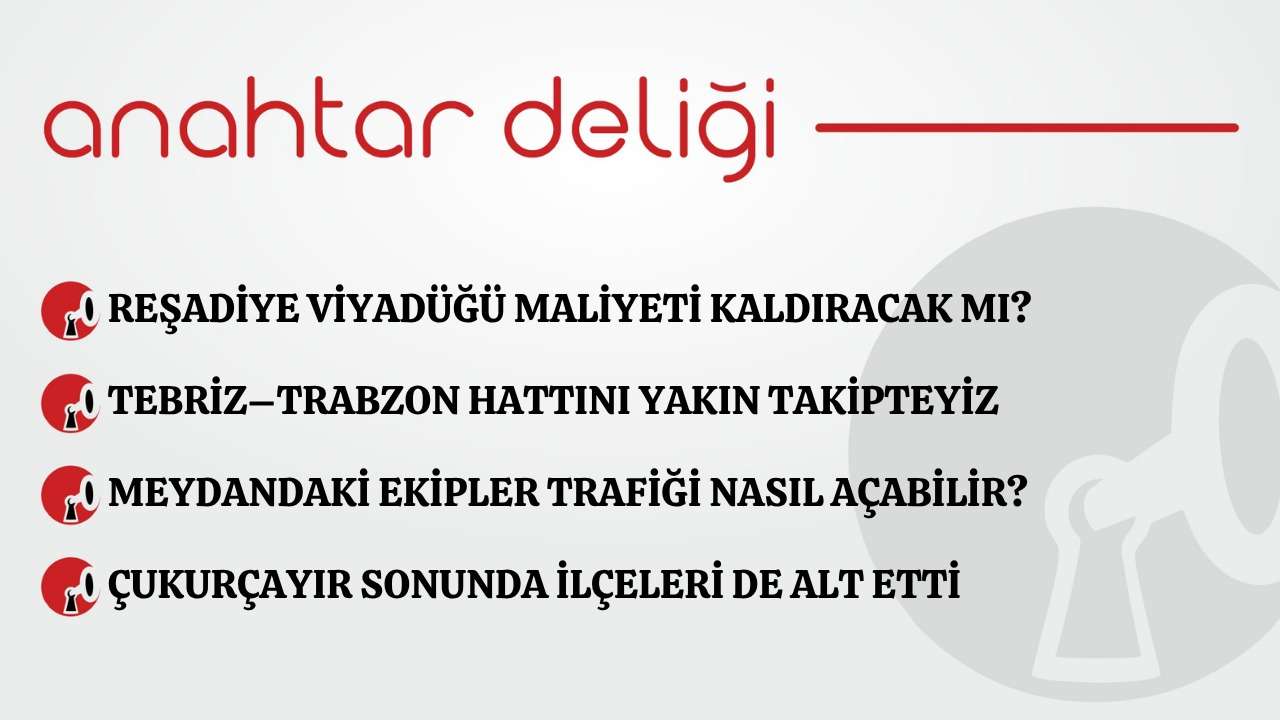 Anahtar Deliği 22.03.2026 – Tebriz-Trabzon hattını yakın takipteyiz