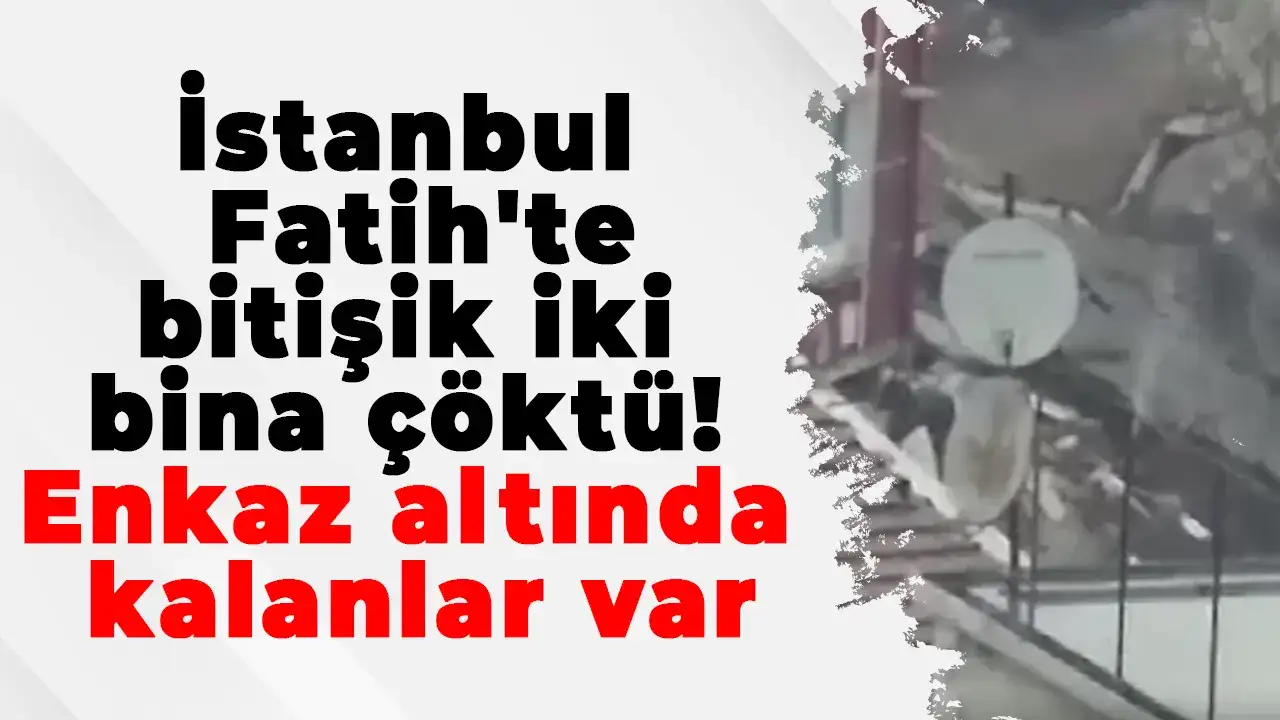İstanbul Fatih'te bitişik iki bina çöktü! Enkaz altında kalanlar var