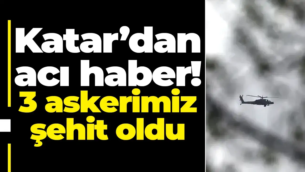 Katar’dan acı haber! 3 askerimiz şehit oldu