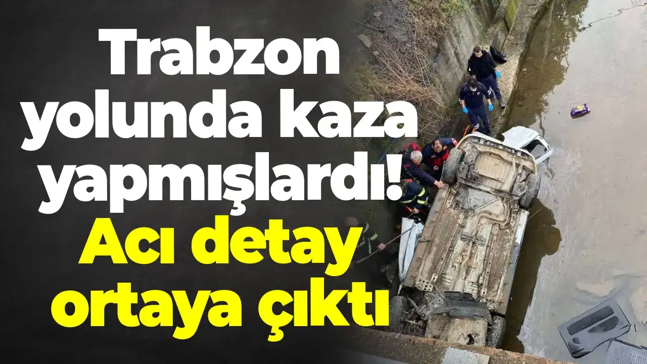Trabzon yolunda kaza yapmışlardı! Acı detay ortaya çıktı