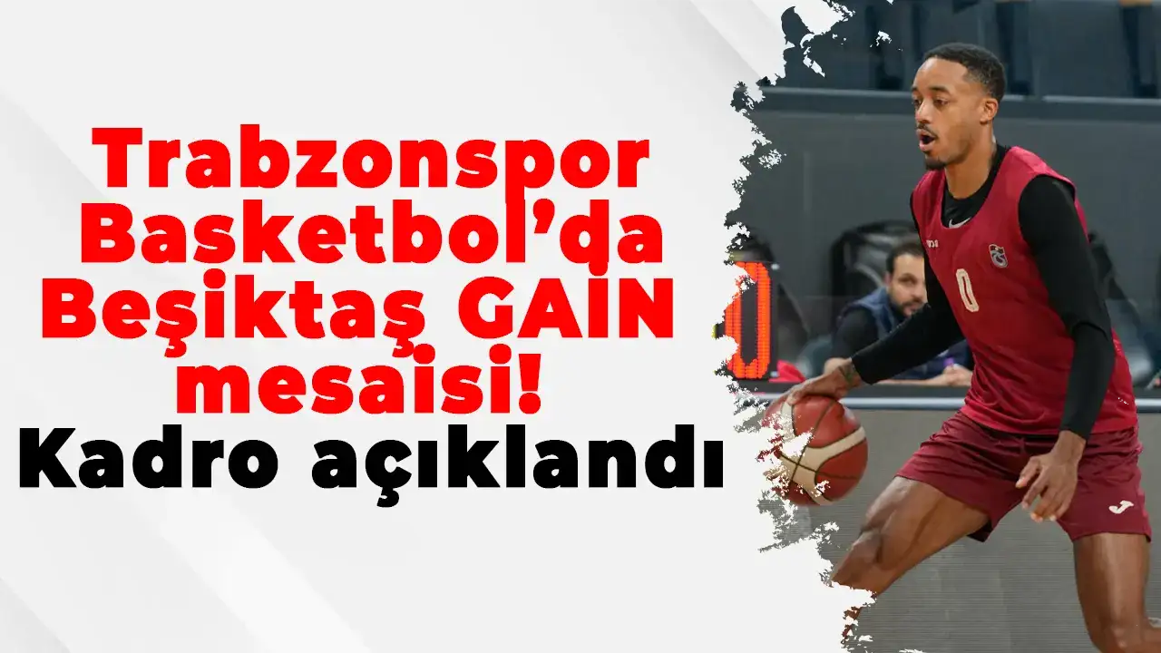 Trabzonspor Basketbol’da Beşiktaş GAİN mesaisi! Kadro açıklandı