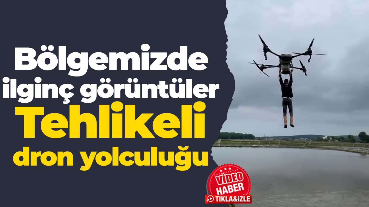 Bölgemizde ilginç görüntüler: Tehlikeli dron yolculuğu